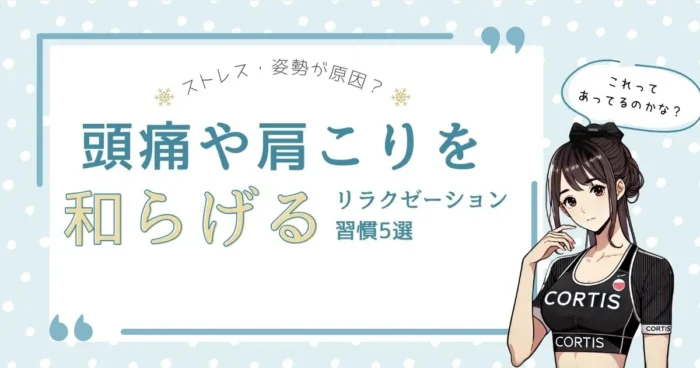ストレス・姿勢が原因？頭痛や肩こりを和らげるリラクゼーション習慣5選