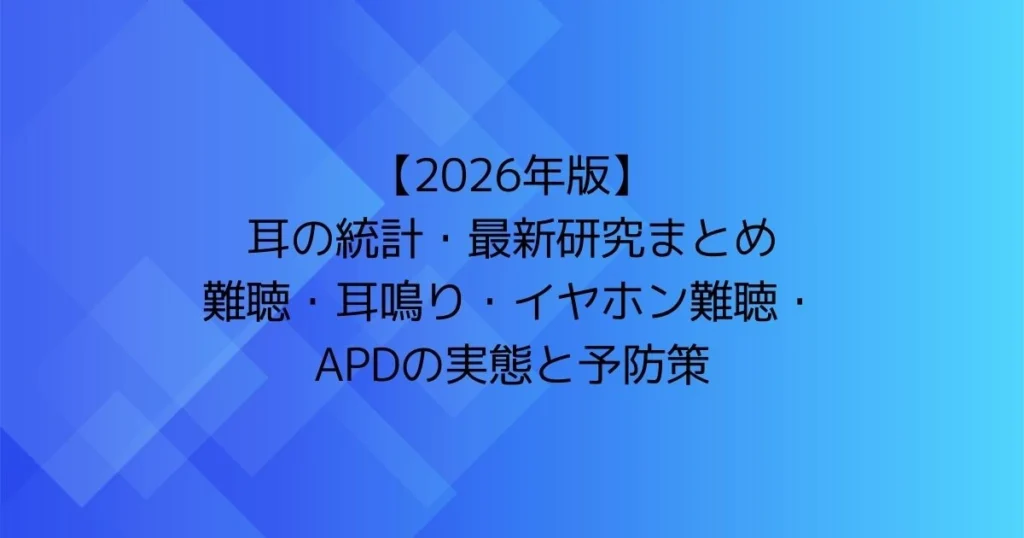 Header image: 2026 ear statistics and latest research summary covering hearing loss, tinnitus, headphone-related hearing loss, and APD