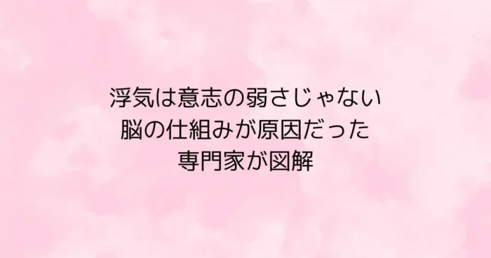 浮気は意志の弱さではなく脳の仕組みが原因だと伝えるタイトル画像（専門家が図解）