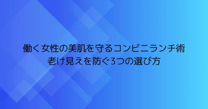 働く女性の美肌を守るコンビニランチ術をイメージした青背景のタイトル画像