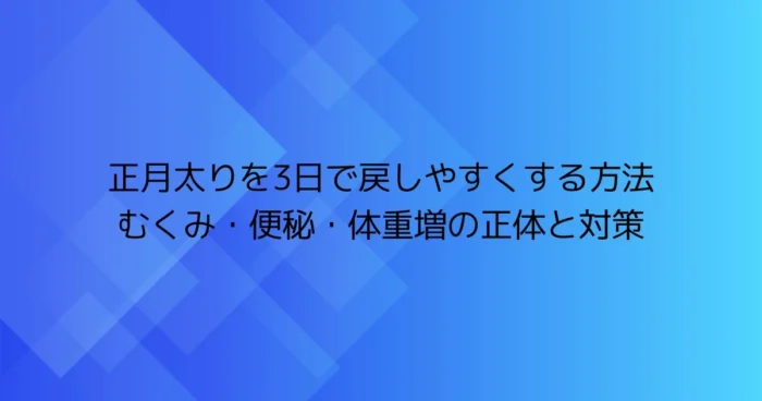 正月太りを3日で戻しやすくする方法（むくみ・便秘・体重増の正体と対策）