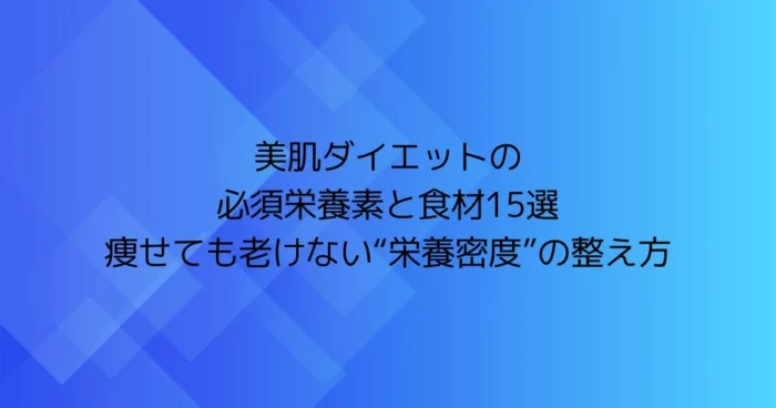 美肌ダイエットの必須栄養素と食材15選｜痩せても老けない「栄養密度」の整え方（文字入りアイキャッチ）