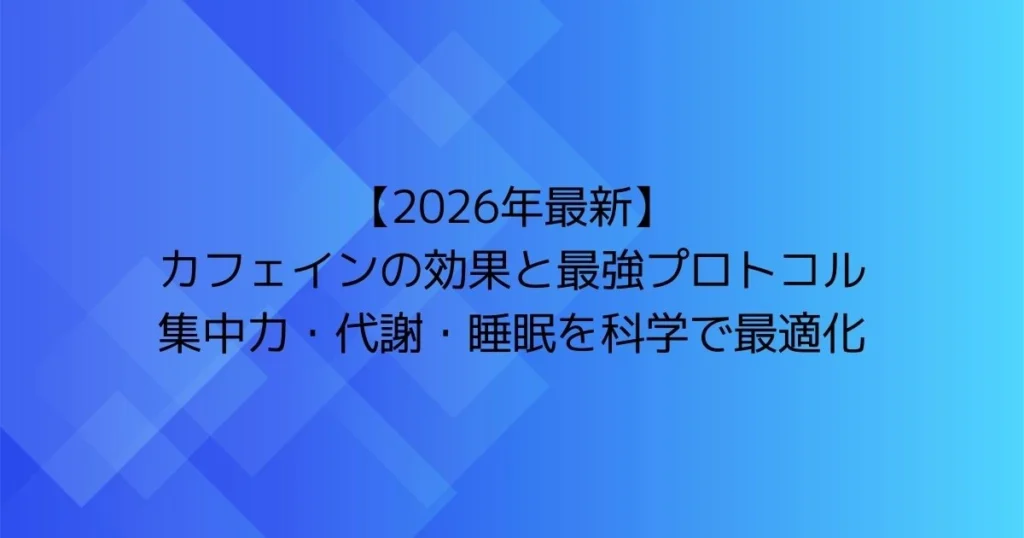 【2026年最新】カフェインの効果と最強プロトコル（集中力・代謝・睡眠を科学で最適化）のタイトル画像