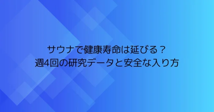 青いグラデーション背景に「サウナで健康寿命は延びる？週4回の研究データと安全な入り方」と書かれたアイキャッチ画像