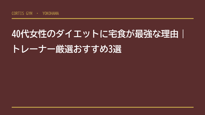 40代女性のダイエットに宅食が最強な理由｜トレーナー厳選おすすめ3選