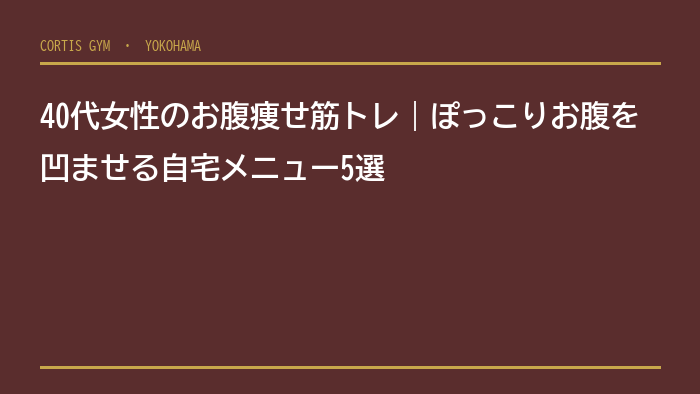40代女性のお腹痩せ筋トレ｜ぽっこりお腹を凹ませる自宅メニュー5選