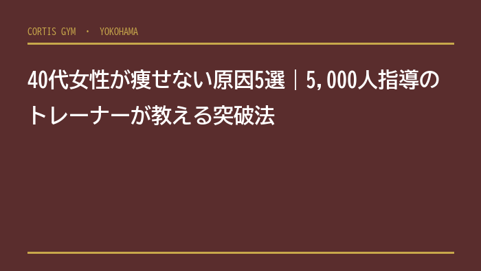 40代女性が痩せない原因5選｜5,000人指導のトレーナーが教える突破法