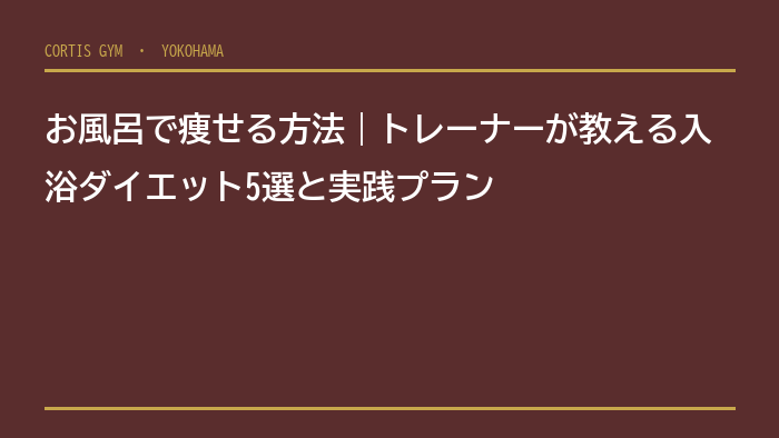 お風呂で痩せる方法｜トレーナーが教える入浴ダイエット5選と実践プラン