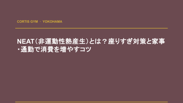 NEAT（非運動性熱産生）とは？座りすぎ対策と家事・通勤で消費を増やすコツ | cortisパーソナルジム