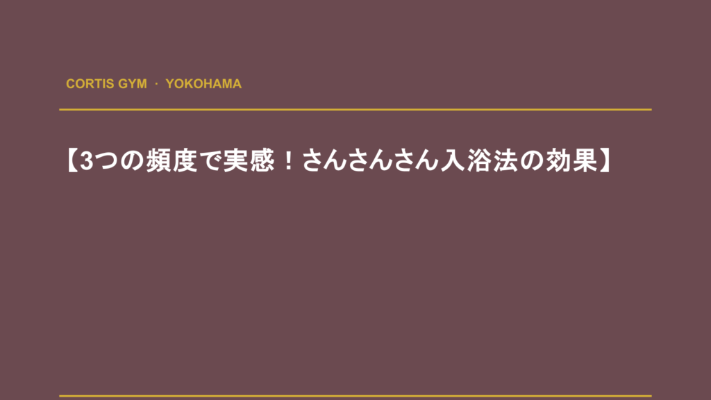 【3つの頻度で実感！さんさんさん入浴法の効果】 | Cortis Gym パーソナルトレーニング