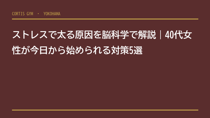 ストレスで太る原因を脳科学で解説｜40代女性が今日から始められる対策5選