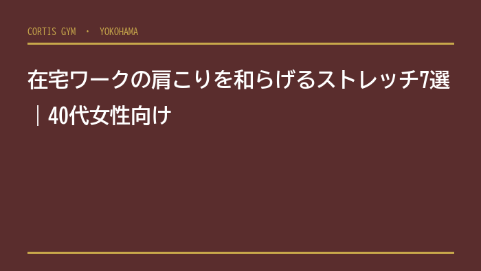 在宅ワークの肩こりを和らげるストレッチ7選｜40代女性向け