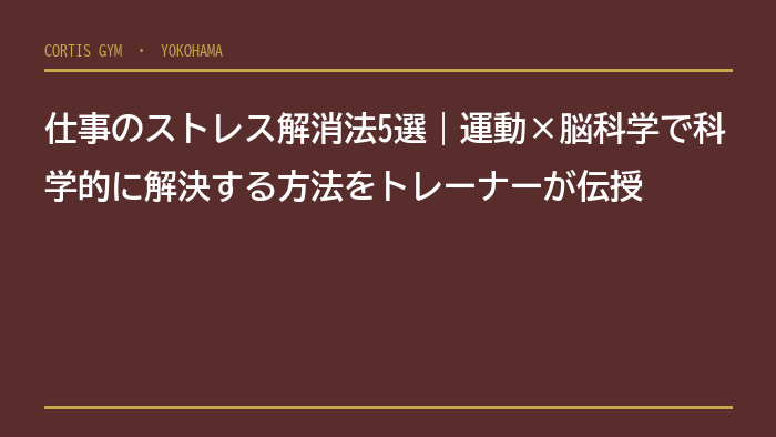 仕事のストレス解消法5選｜運動×脳科学で科学的に解決する方法をトレーナーが伝授