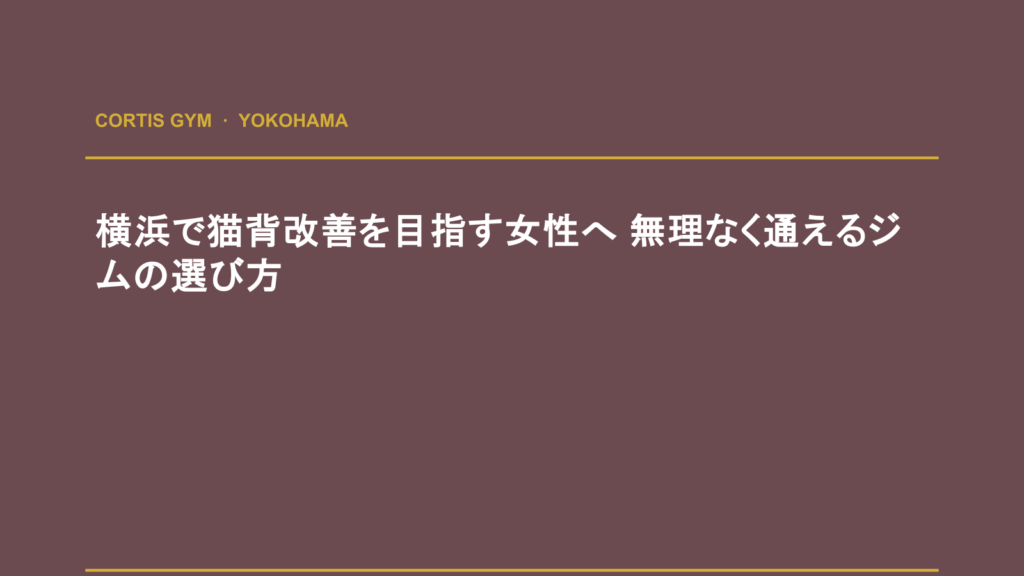 横浜で猫背改善を目指す女性へ 無理なく通えるジムの選び方 | cortisパーソナルジム